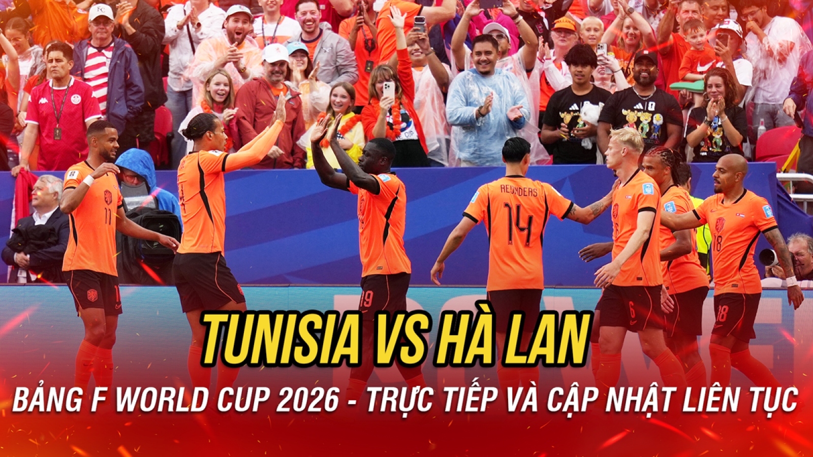 Trực tiếp Tunisia 0-2 Hà Lan bảng F World Cup 2026: Quá nhanh, quá nguy hiểm